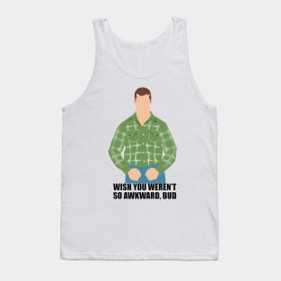 Wish you weren't so awkward, Bud. Letterkenny Tank Top